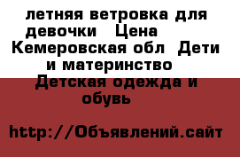 летняя ветровка для девочки › Цена ­ 150 - Кемеровская обл. Дети и материнство » Детская одежда и обувь   